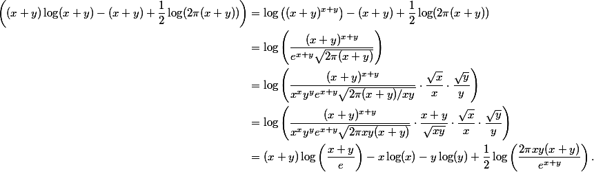 \begin{aligned}\left((x+y)\log(x+y) - (x+y) + \dfrac{1}{2}\log(2\pi(x+y))\right) &= \log\left((x+y)^{x+y}\right) - (x+y) + \dfrac{1}{2}\log(2\pi(x+y)) \
 \\ &= \log\left(\dfrac{(x+y)^{x+y}}{e^{x+y}\sqrt{2\pi(x+y)}}\right) \
 \\ &= \log\left(\dfrac{(x+y)^{x+y}}{x^xy^ye^{x+y}\sqrt{2\pi(x+y)/xy}}\cdot\dfrac{\sqrt{x}}{x}\cdot\dfrac{\sqrt{y}}{y}\right) \
 \\ &= \log\left(\dfrac{(x+y)^{x+y}}{x^xy^ye^{x+y}\sqrt{2\pi xy(x+y)}}\cdot\dfrac{x+y}{\sqrt{xy}}\cdot\dfrac{\sqrt{x}}{x}\cdot\dfrac{\sqrt{y}}{y}\right) \
 \\ &= (x+y)\log\left(\dfrac{x+y}{e}\right) - x\log(x) - y\log(y) + \dfrac{1}{2}\log\left(\dfrac{2\pi xy(x+y)}{e^{x+y}}\right).\end{aligned}